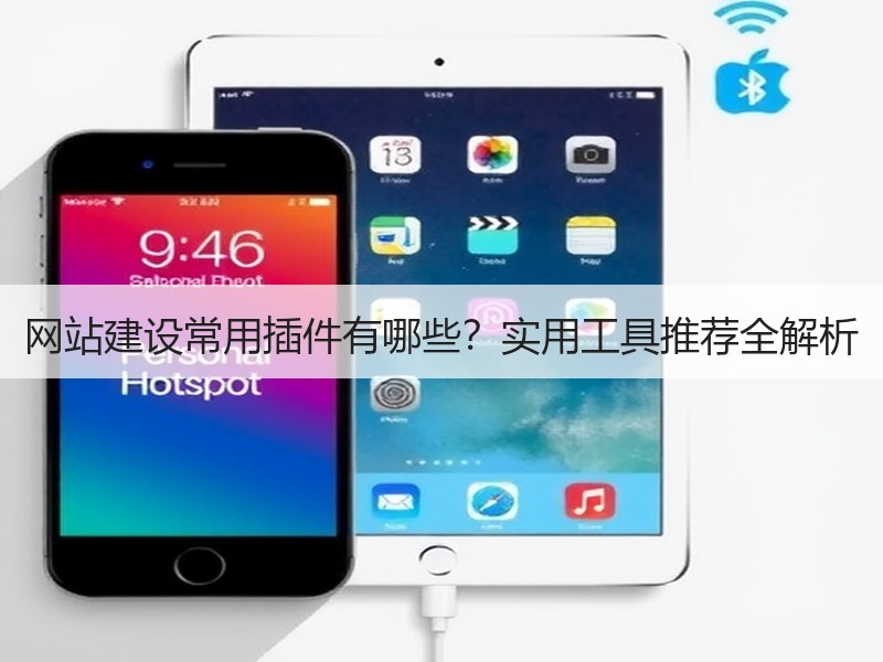 网站建设常用插件有哪些？实用工具推荐全解析