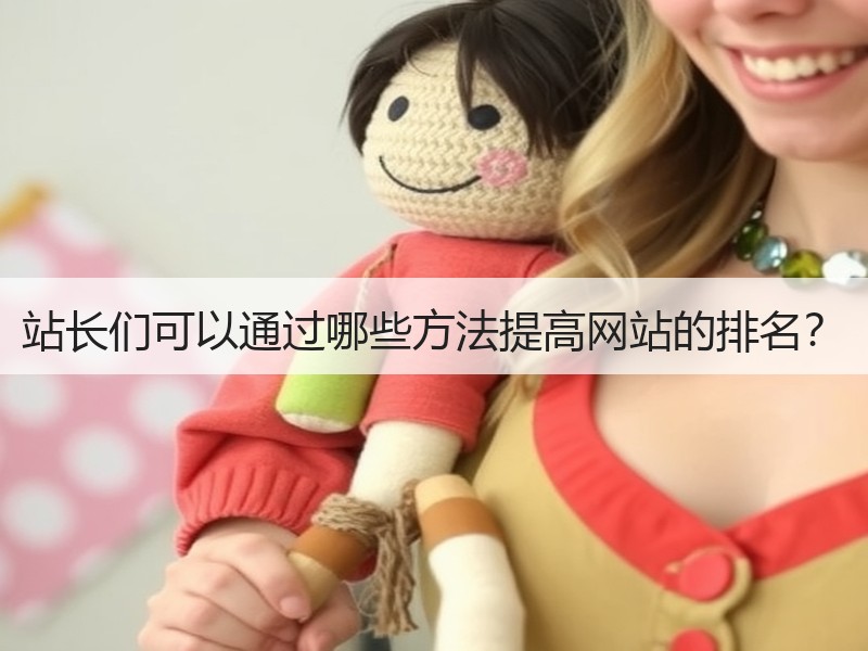 站长们可以通过哪些方法提高网站的排名？