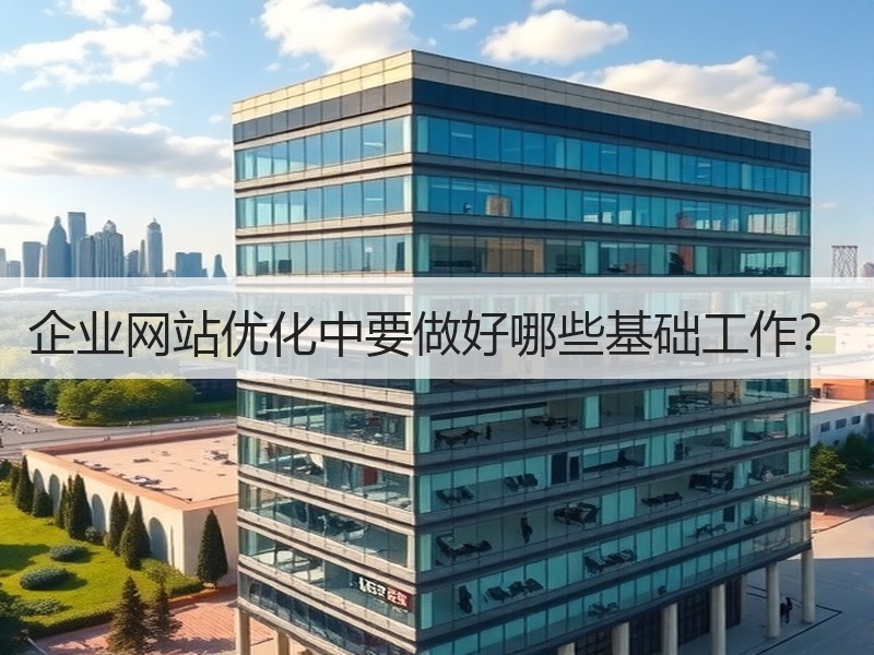 企业网站优化中要做好哪些基础工作？