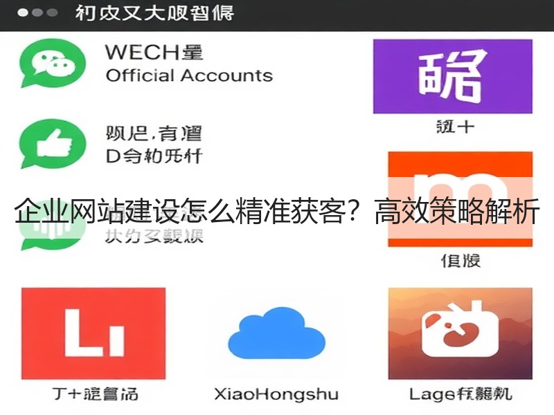 企业网站建设怎么精准获客？高效策略解析
