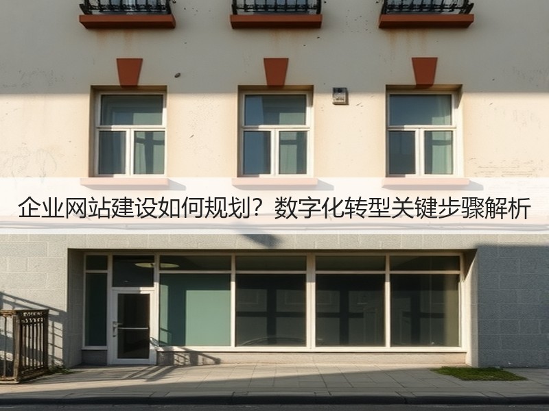 企业网站建设如何规划？数字化转型关键步骤解析