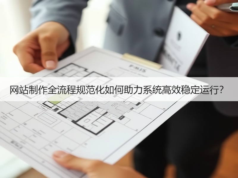 网站制作全流程规范化如何助力系统高效稳定运行？