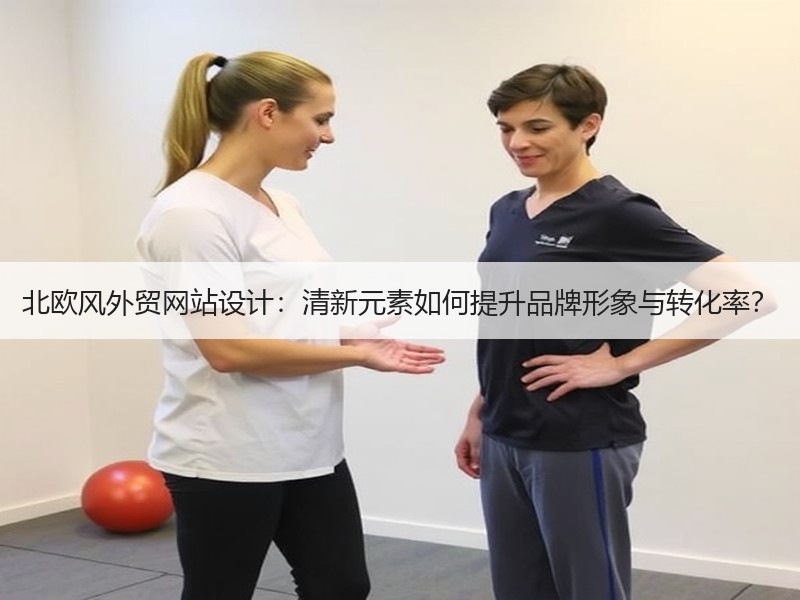 北欧风外贸网站设计：清新元素如何提升品牌形象与转化率？