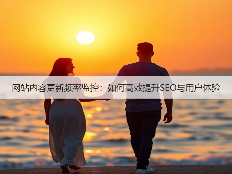 网站内容更新频率监控：如何高效提升SEO与用户体验