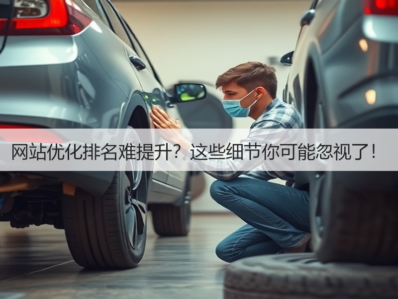 网站优化排名难提升？这些细节你可能忽视了！