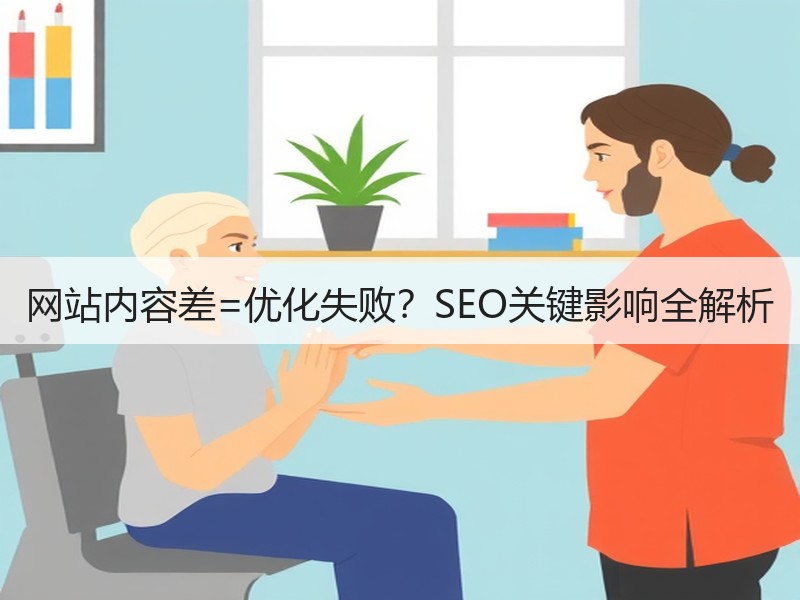网站内容差=优化失败？SEO关键影响全解析
