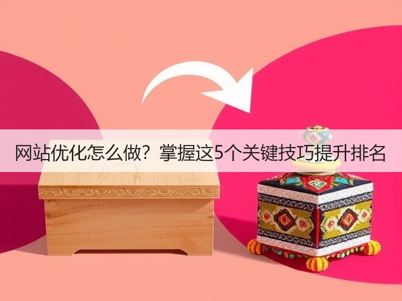 网站优化怎么做？掌握这5个关键技巧提升排名