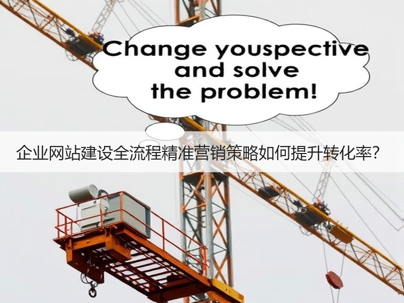 企业网站建设全流程精准营销策略如何提升转化率？