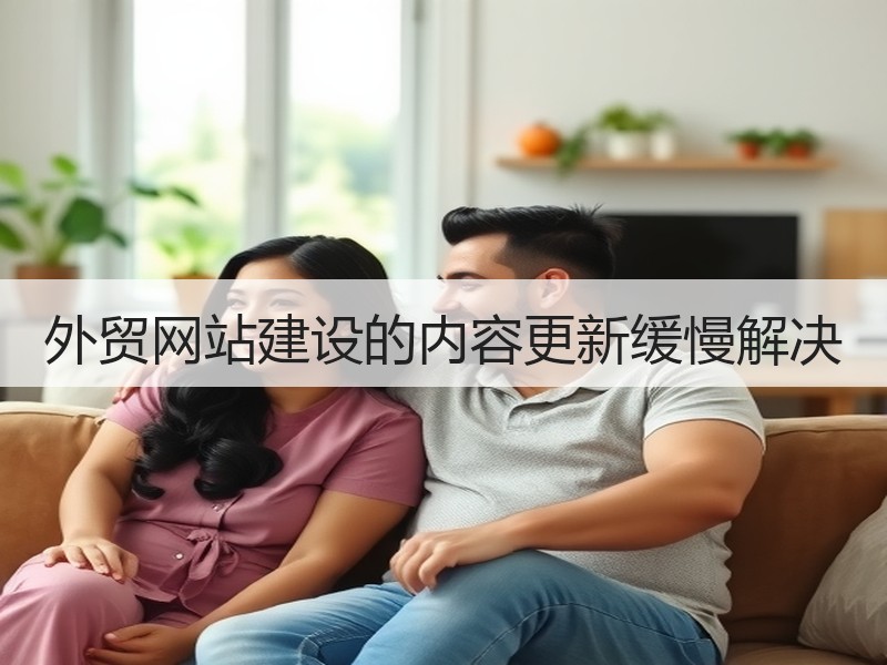 外贸网站建设的内容更新缓慢解决
