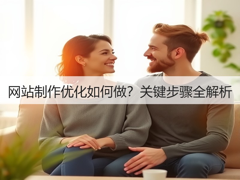 网站制作优化如何做？关键步骤全解析