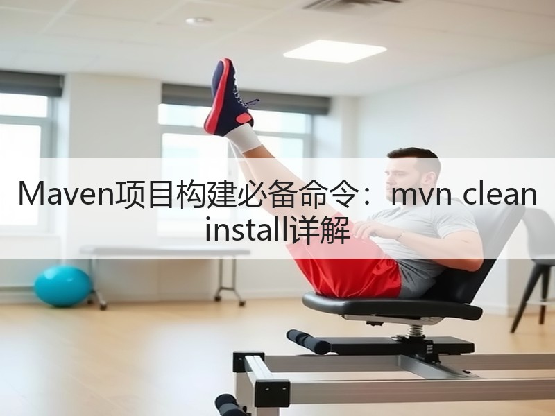Maven项目构建必备命令：mvn clean install详解
