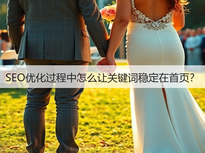 SEO优化过程中怎么让关键词稳定在首页？