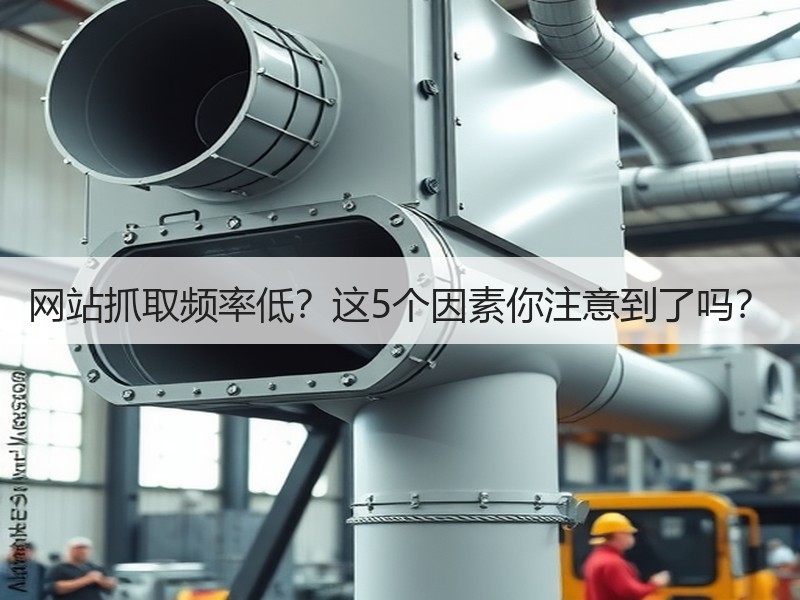 网站抓取频率低？这5个因素你注意到了吗？