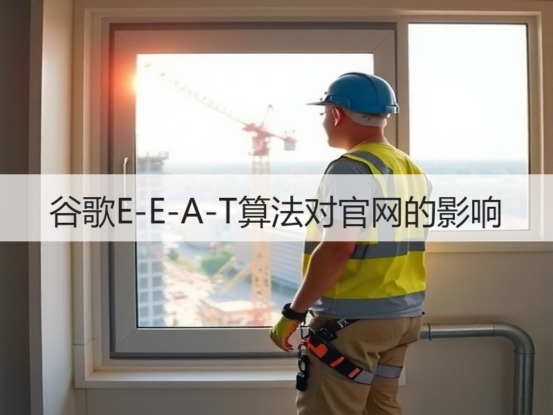 谷歌E-E-A-T算法对官网的影响