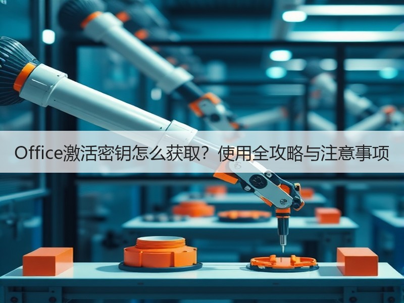 Office激活密钥怎么获取？使用全攻略与注意事项