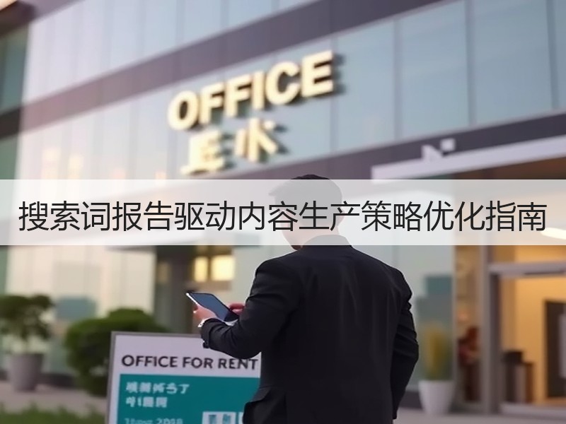 搜索词报告驱动内容生产策略优化指南