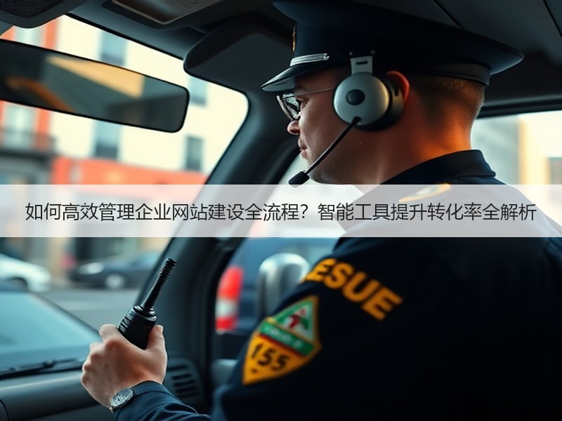如何高效管理企业网站建设全流程？智能工具提升转化率全解析