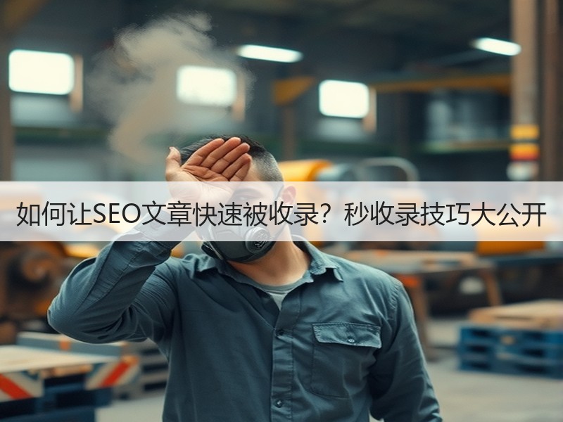 如何让SEO文章快速被收录？秒收录技巧大公开