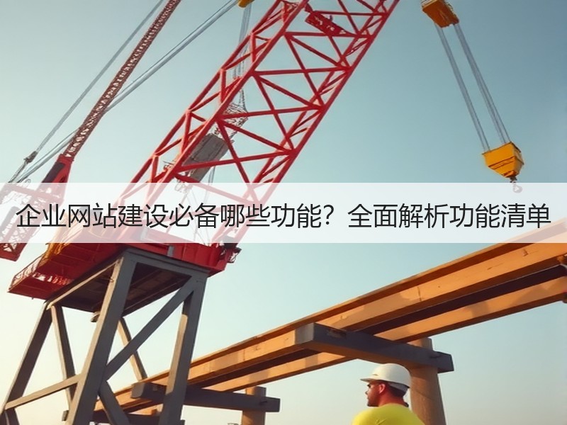 企业网站建设必备哪些功能？全面解析功能清单